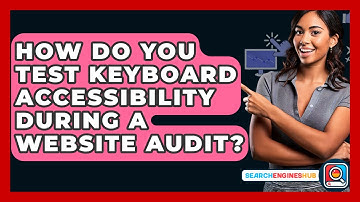 How Do You Test Keyboard Accessibility During A Website Audit? - SearchEnginesHub.com
