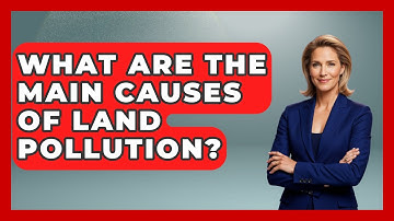 What Are the Main Causes of Land Pollution? - Earth Science Answers