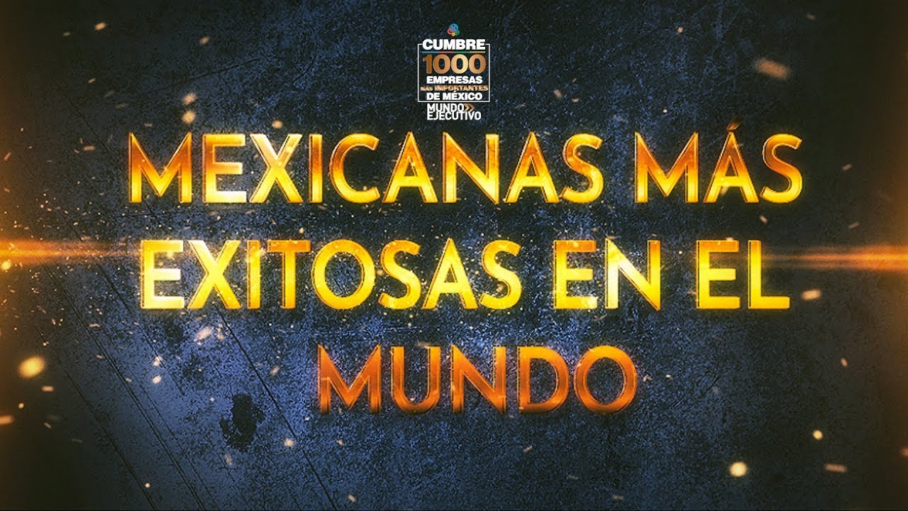 Mexicanas M s Exitosas En El Mundo Cumbre 1000 Empresas M s