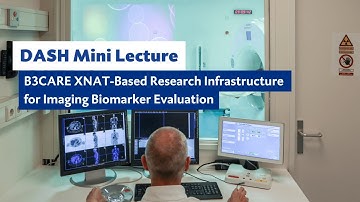 DASH Mini Lecture:  B3CARE XNAT-Based Research Infrastructure for Imaging Biomarker Evaluation