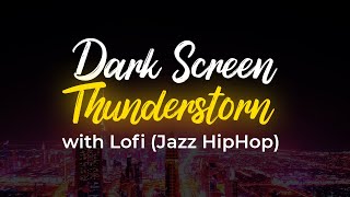 Dark Screen Thunderstorm (Lofi Jazz HipHop) 8 Hours Extended