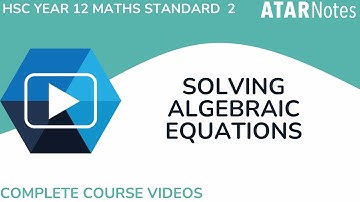 Solving Algebraic Equations - HSC Year 12 Maths Standard 2 Complete Course Videos