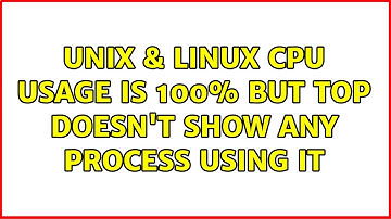 Unix & Linux: cpu usage is 100% but top doesn