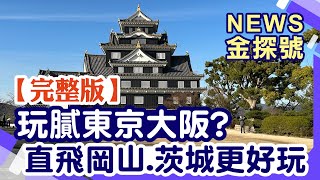 玩膩東京大阪!直飛岡山、茨城更好玩【News金探號 20240505】