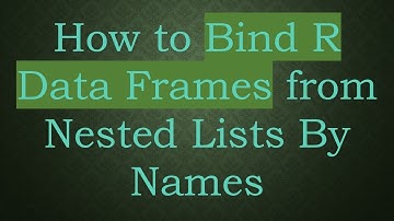 How to Bind R Data Frames from Nested Lists By Names