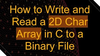 How to Write and Read a 2D Char Array in C to a Binary File