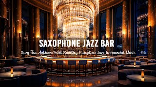 Saxophone Jazz Bar  Cozy Bar Ambience With Soothing Saxophone Jazz Instrumental Music For Relax