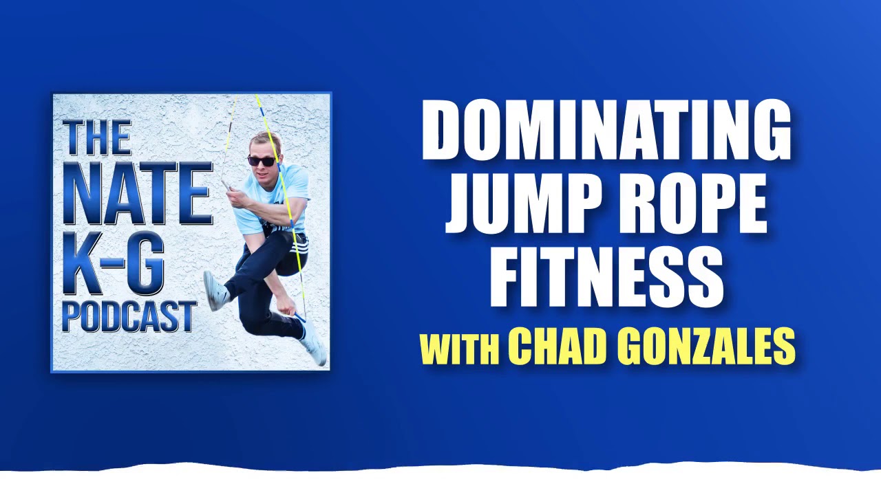 (#46) Dominating Jump Rope Fitness with Chad Gonzales | The Nate K-G ...