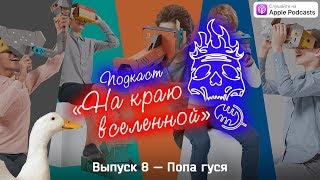 Подкаст «На краю вселенной»: Выпуск 8 — Попа гуся Подкаст «На краю вселенной»: Выпуск 8 — Попа гуся