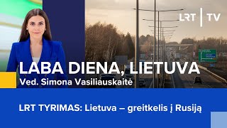 LRT TYRIMAS: Lietuva – greitkelis į Rusiją | Laba diena, Lietuva | 2024-04-30