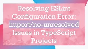Resolving ESLint Configuration Error: import/no-unresolved Issues in TypeScript Projects
