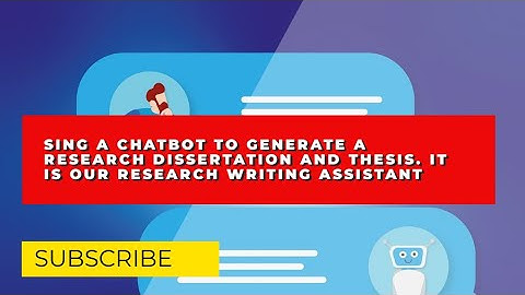using a chatbot to generate a research dissertation and thesis. it is our research writing assistant