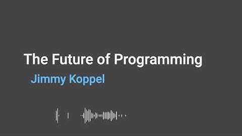 The Future of Programming - Jimmy Koppel