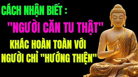 Người Căn Tu Thật Khác Gì Người Chỉ Hướng Thiện –Nghe Xong Bạn Sẽ Hiểu Chính Mình | Tu Tâm Tĩnh Lặng