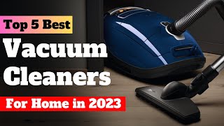 Top 5 Best Vacuum Cleaners for Home in 2023 | Ultimate Buying Guide | Specifications, Pros, and Cons