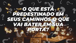 O QUE ESTÁ PREDESTINADO EM SEUS CAMINHOS O QUE VAI BATER EM SUA PORTA 🚪?