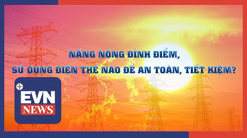 NẮNG NÓNG ĐỈNH ĐIỂM, SỬ DỤNG ĐIỆN THẾ NÀO ĐỂ AN TOÀN, TIẾT KIỆM?