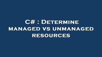C# : Determine managed vs unmanaged resources