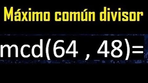 mcd 64 y 48 , maximo comun divisor , como se halla , ejemplos