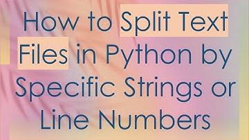 How to Split Text Files in Python by Specific Strings or Line Numbers