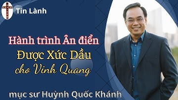 Mục Sư Huỳnh Quốc Khánh | Hành trình Ân điển Được Xức Dầu cho Vinh Quang