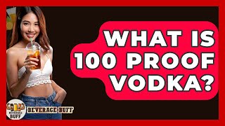 What Is 100 Proof Vodka? - Beverage Buff