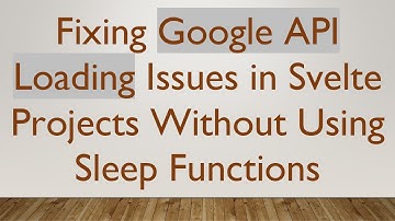 Fixing Google API Loading Issues in Svelte Projects Without Using Sleep Functions