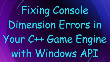 Fixing Console Dimension Errors in Your C++ Game Engine with Windows API