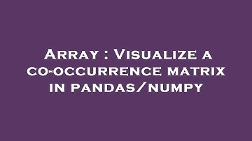 Array : Visualize a co-occurrence matrix in pandas/numpy