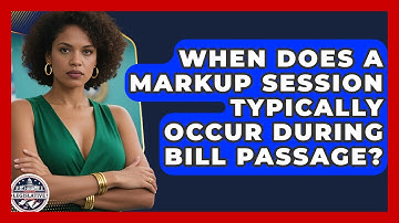 When Does a Markup Session Typically Occur During Bill Passage? - Inside the Legislative Branch