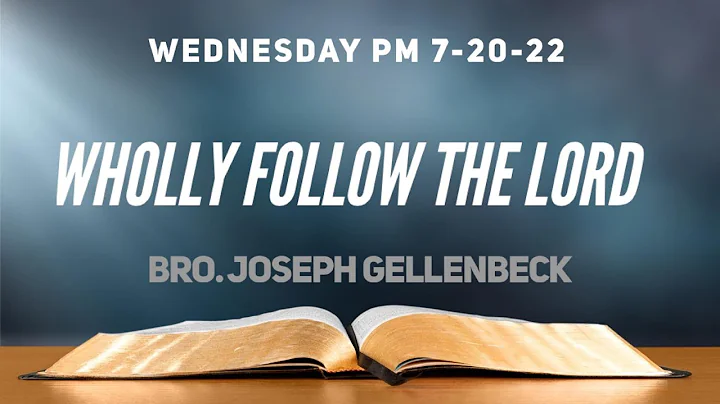 Wholly Follow the Lord | Bro. Joseph Gellenbeck | Wednesday PM 7-20-22