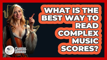 What Is The Best Way To Read Complex Music Scores? - Classical Serenade