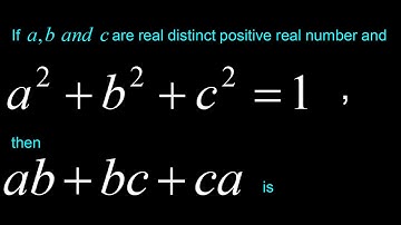 If a, b and c are real distinct positive real number and a^2  + b^2  + c^2  =1 then ab + be+ ca is