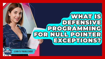 What Is Defensive Programming For Null Pointer Exceptions? - Learn To Troubleshoot