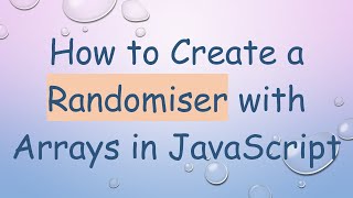 How to Create a Randomiser with Arrays in JavaScript