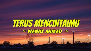 Wanns Ahmad  - Terus Mencintaimu || Lyrics