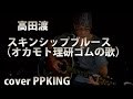 高田渡 スキンシップブルース(オカモト理研ゴムの唄) cover PPKING フォークの名曲