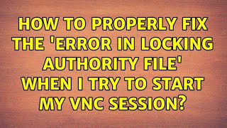 How to properly fix the 'error in locking authority file' when I try to start my VNC session?