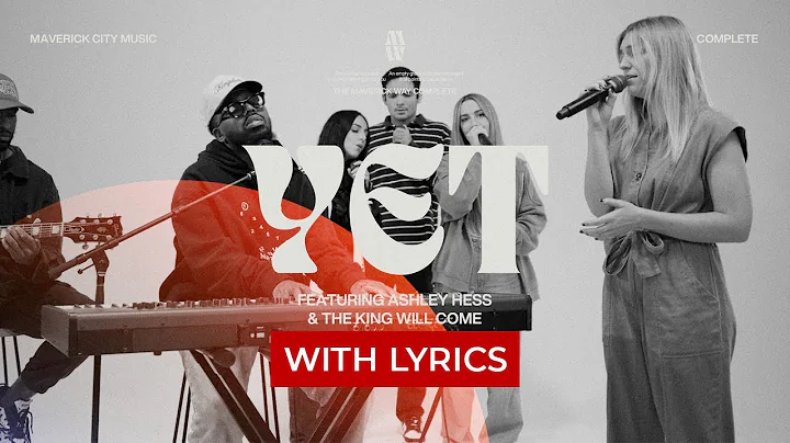 YET - Maverick City Music | Chandler Moore | Ashley Hess | the King will come LYRICS VIDEO OFFICIAL