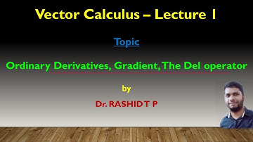 Vector Calculus - Lecture 1 - Ordinary Derivatives, Gradient, The Del operator