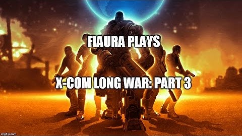 Fiaura Plays: X-Com Long War Part 3