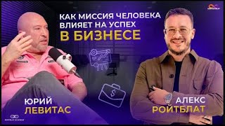 Подкаст Алекса Ройтблата и Юрия Левитаса «Как миссия человека влияет на успех в бизнесе»