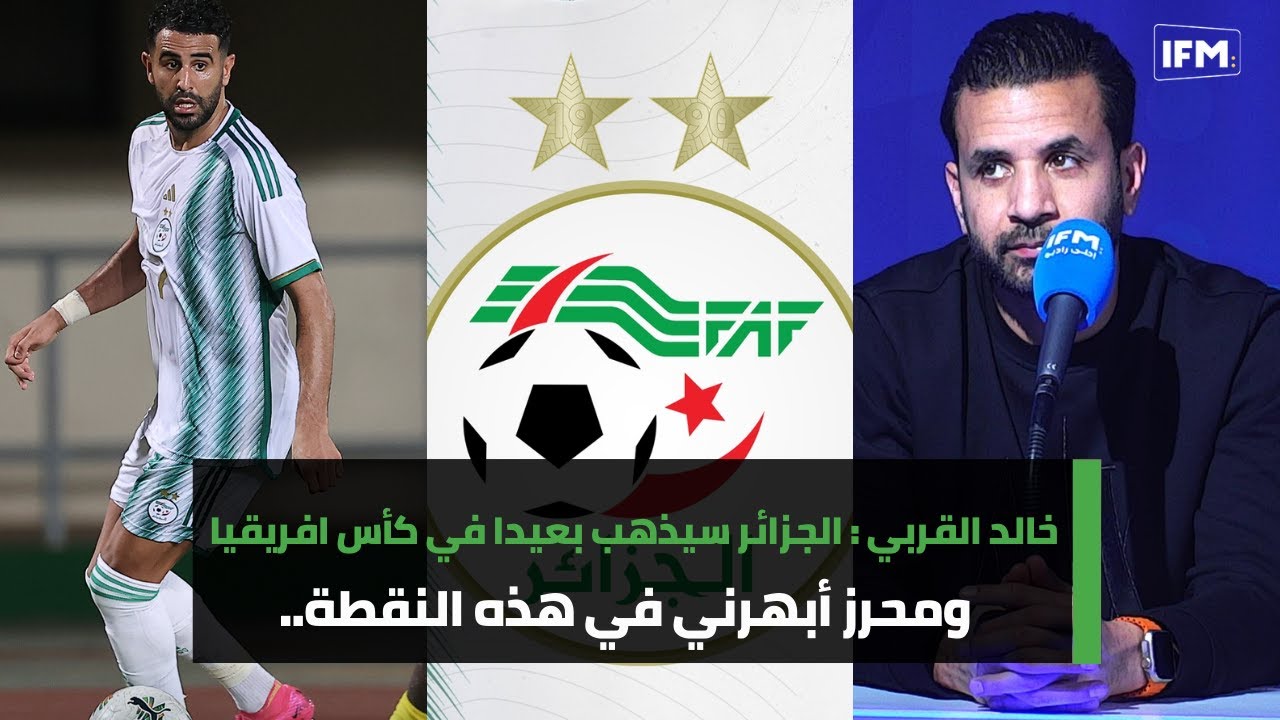خالد القربي: الجزائر سيذهب بعيدا في كأس افريقيا ومحرز أبهرني في هذه النقطة..
