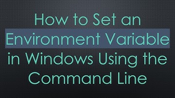 How to Set an Environment Variable in Windows Using the Command Line