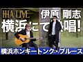 【伊原剛志のやりたい放題】名曲 横浜ホンキートンク・ブルースを、横浜にて熱唱!