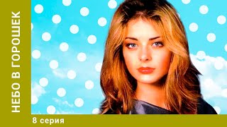 Небо в горошек. 8 Серия. Мелодрама. Лучшие Сериалы