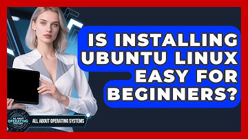 Is Installing Ubuntu Linux Easy For Beginners? - All About Operating Systems