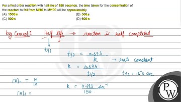 For a first order reaction with half life of 150 seconds, the time ...