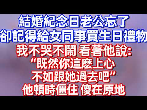 【完結】结婚纪念日老公忘了 却记得给女同事买生日礼物 我不哭不闹 看着他说：“既然你这么上心 不如跟她过去吧”他顿时僵住 傻在原地#碧荷講故事 #深夜淺讀 #情感 #完结文 #情感故事
