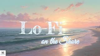【Lo-Fi Playlist】 Lo-Fi on the Shore🌊✨ | Perfect for Relax / Chill / Study / Work / Cafe time☕